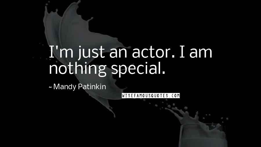 Mandy Patinkin Quotes: I'm just an actor. I am nothing special.