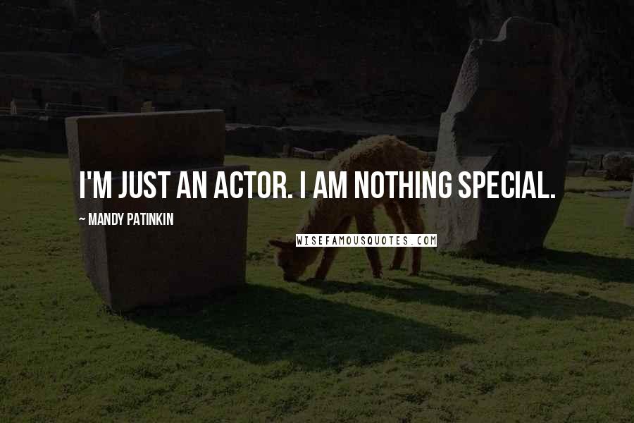 Mandy Patinkin Quotes: I'm just an actor. I am nothing special.