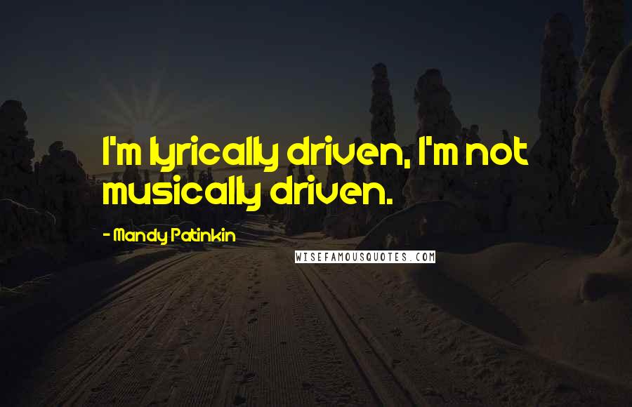 Mandy Patinkin Quotes: I'm lyrically driven, I'm not musically driven.