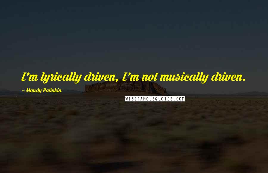 Mandy Patinkin Quotes: I'm lyrically driven, I'm not musically driven.