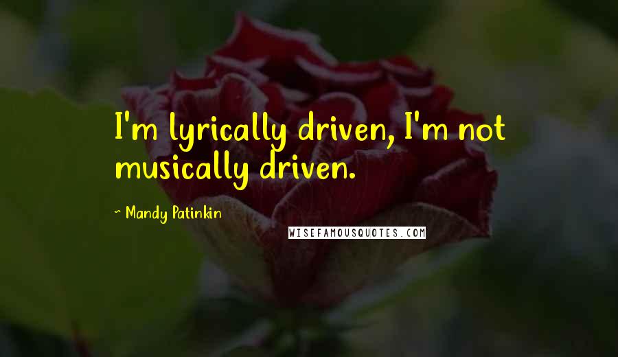 Mandy Patinkin Quotes: I'm lyrically driven, I'm not musically driven.