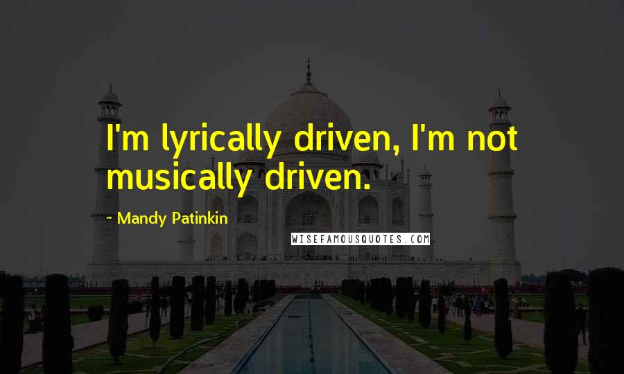 Mandy Patinkin Quotes: I'm lyrically driven, I'm not musically driven.