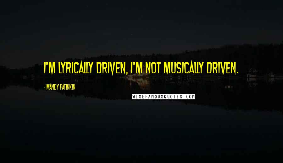 Mandy Patinkin Quotes: I'm lyrically driven, I'm not musically driven.