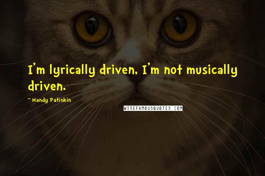 Mandy Patinkin Quotes: I'm lyrically driven, I'm not musically driven.