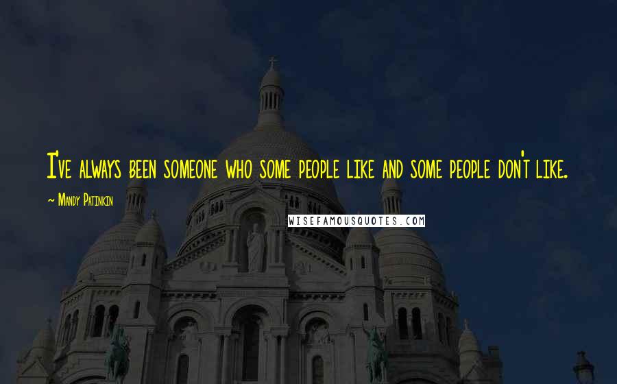 Mandy Patinkin Quotes: I've always been someone who some people like and some people don't like.