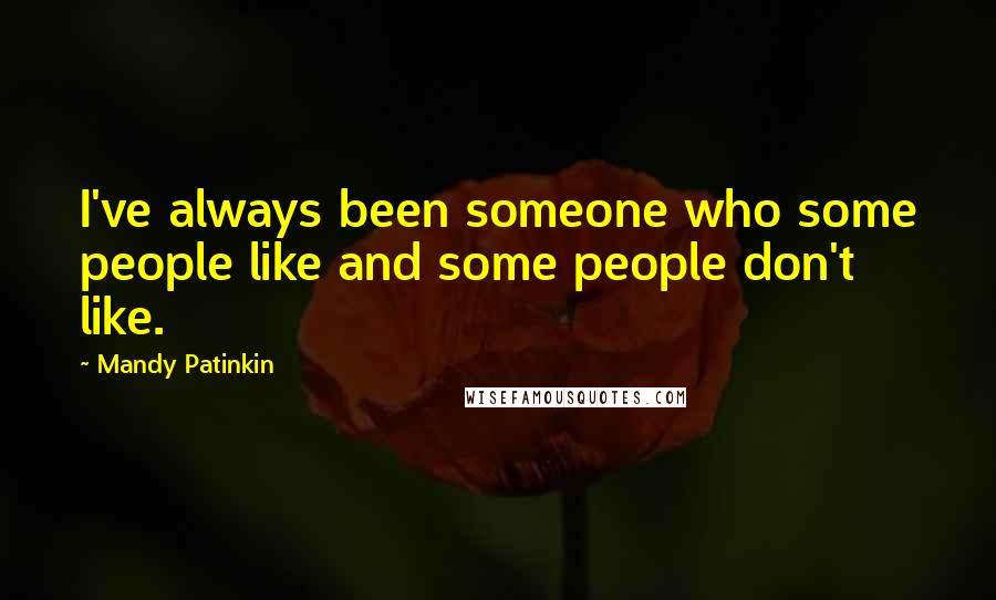 Mandy Patinkin Quotes: I've always been someone who some people like and some people don't like.