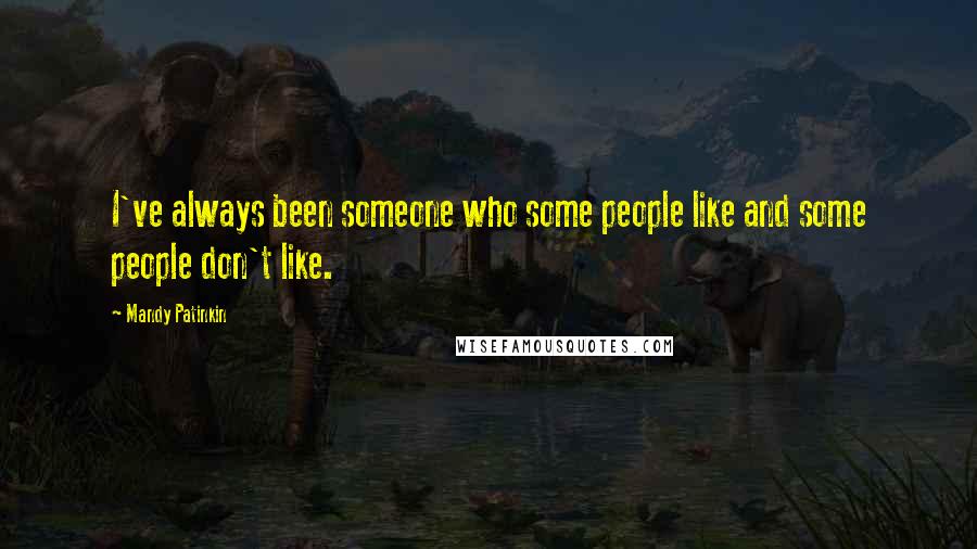 Mandy Patinkin Quotes: I've always been someone who some people like and some people don't like.