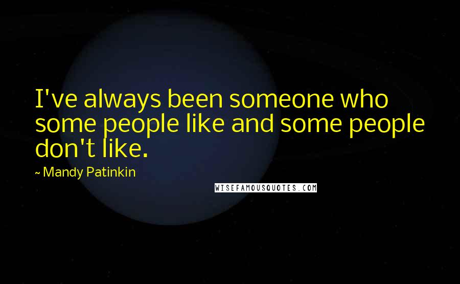 Mandy Patinkin Quotes: I've always been someone who some people like and some people don't like.