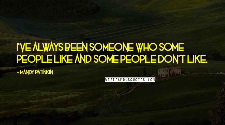 Mandy Patinkin Quotes: I've always been someone who some people like and some people don't like.