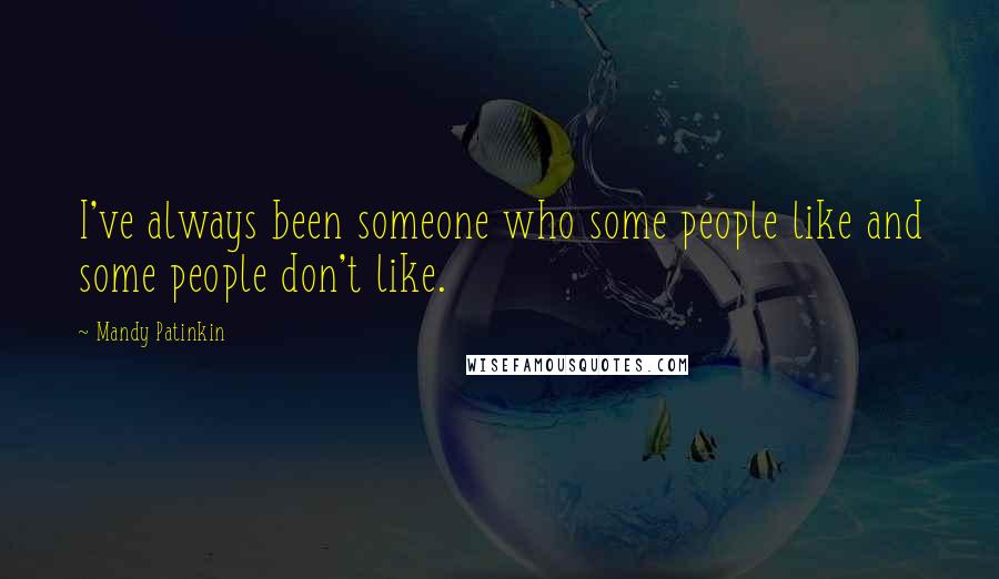 Mandy Patinkin Quotes: I've always been someone who some people like and some people don't like.