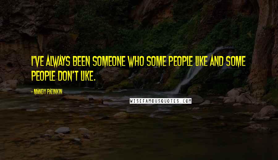 Mandy Patinkin Quotes: I've always been someone who some people like and some people don't like.