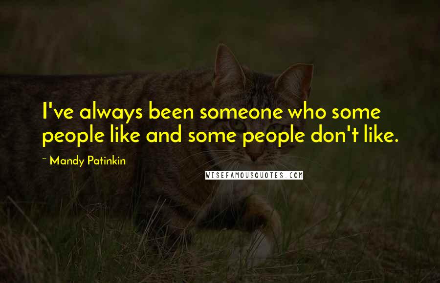 Mandy Patinkin Quotes: I've always been someone who some people like and some people don't like.