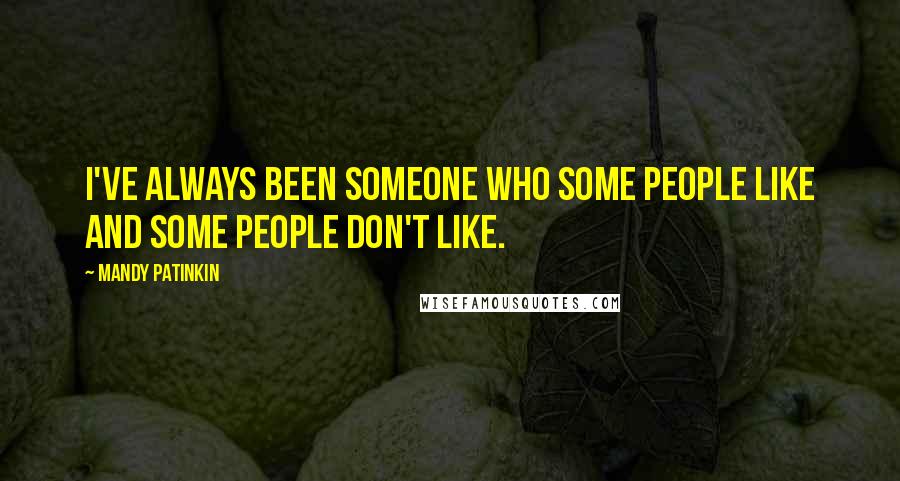 Mandy Patinkin Quotes: I've always been someone who some people like and some people don't like.