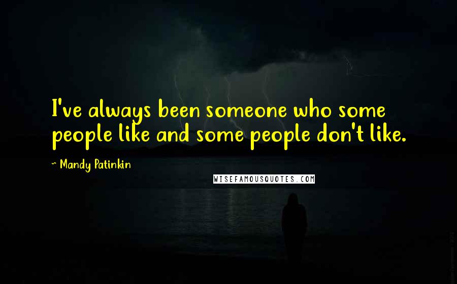 Mandy Patinkin Quotes: I've always been someone who some people like and some people don't like.