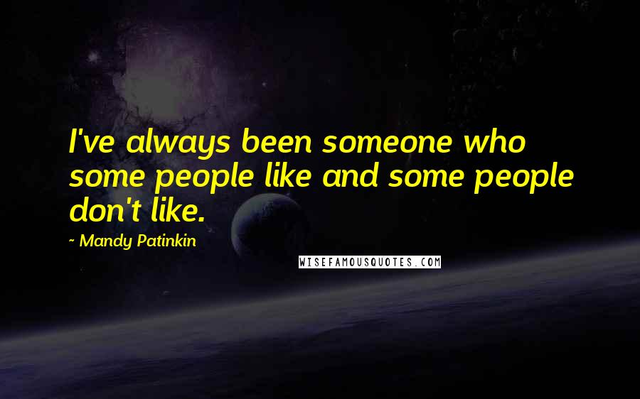 Mandy Patinkin Quotes: I've always been someone who some people like and some people don't like.