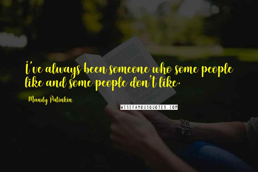 Mandy Patinkin Quotes: I've always been someone who some people like and some people don't like.