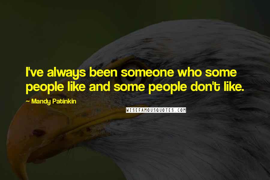Mandy Patinkin Quotes: I've always been someone who some people like and some people don't like.