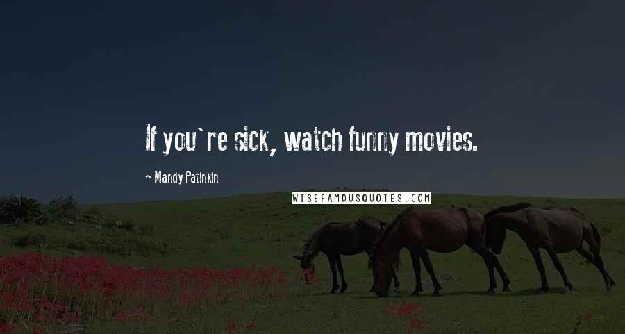 Mandy Patinkin Quotes: If you're sick, watch funny movies.