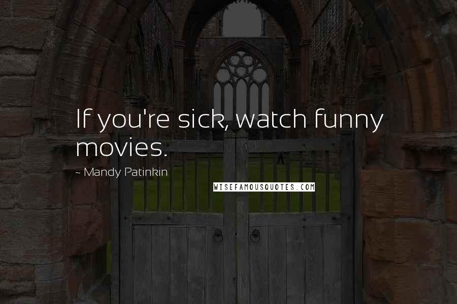 Mandy Patinkin Quotes: If you're sick, watch funny movies.