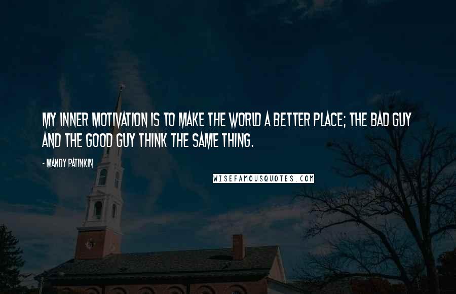 Mandy Patinkin Quotes: My inner motivation is to make the world a better place; the bad guy and the good guy think the same thing.