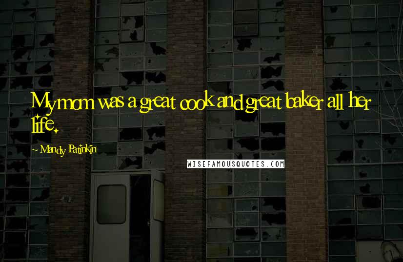 Mandy Patinkin Quotes: My mom was a great cook and great baker all her life.