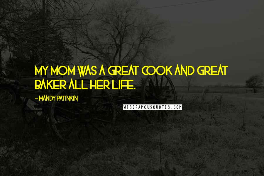 Mandy Patinkin Quotes: My mom was a great cook and great baker all her life.