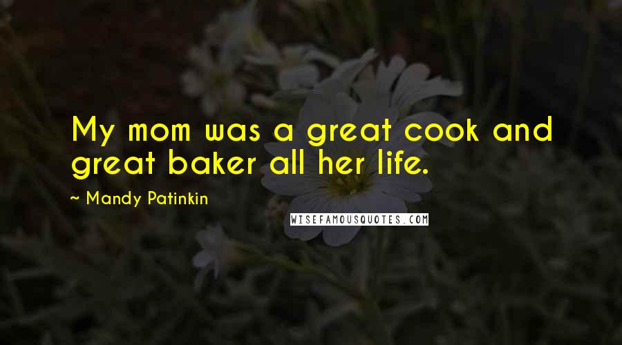 Mandy Patinkin Quotes: My mom was a great cook and great baker all her life.