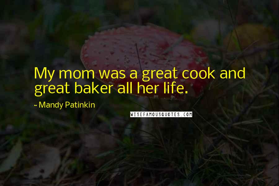 Mandy Patinkin Quotes: My mom was a great cook and great baker all her life.