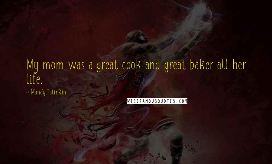 Mandy Patinkin Quotes: My mom was a great cook and great baker all her life.