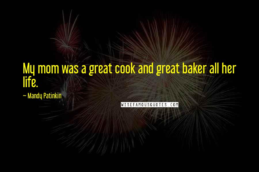 Mandy Patinkin Quotes: My mom was a great cook and great baker all her life.