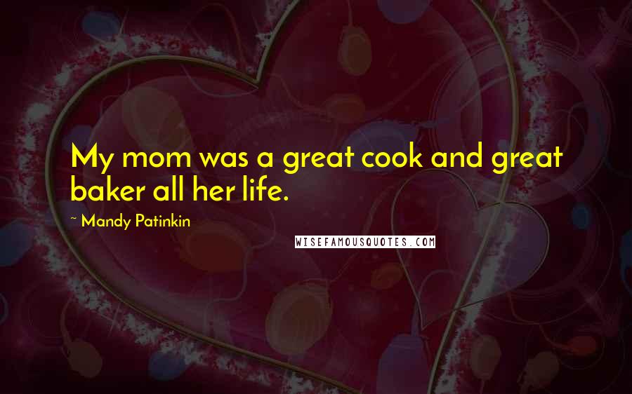 Mandy Patinkin Quotes: My mom was a great cook and great baker all her life.