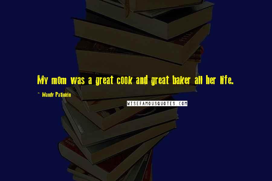 Mandy Patinkin Quotes: My mom was a great cook and great baker all her life.