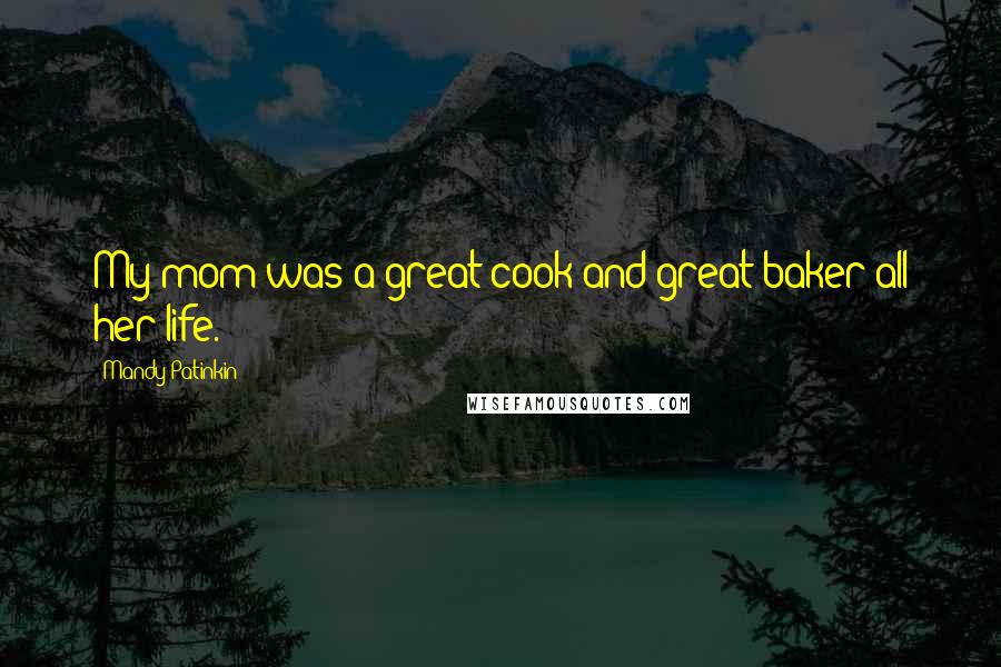 Mandy Patinkin Quotes: My mom was a great cook and great baker all her life.