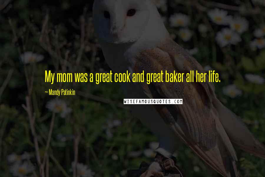 Mandy Patinkin Quotes: My mom was a great cook and great baker all her life.