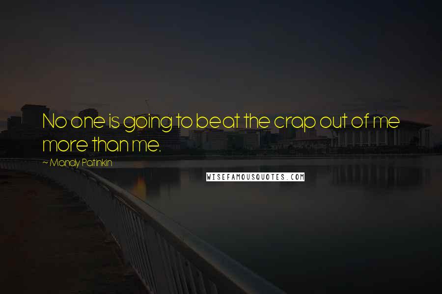 Mandy Patinkin Quotes: No one is going to beat the crap out of me more than me.