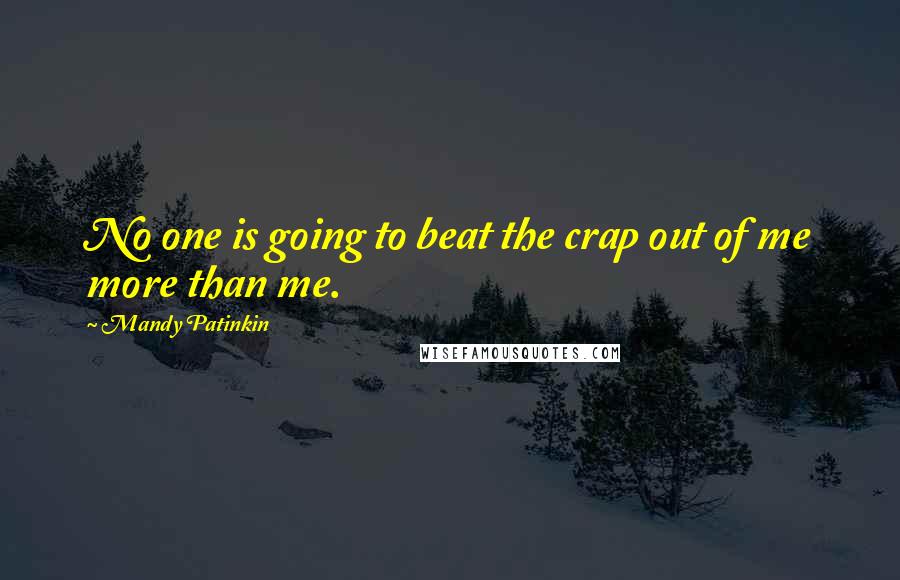 Mandy Patinkin Quotes: No one is going to beat the crap out of me more than me.