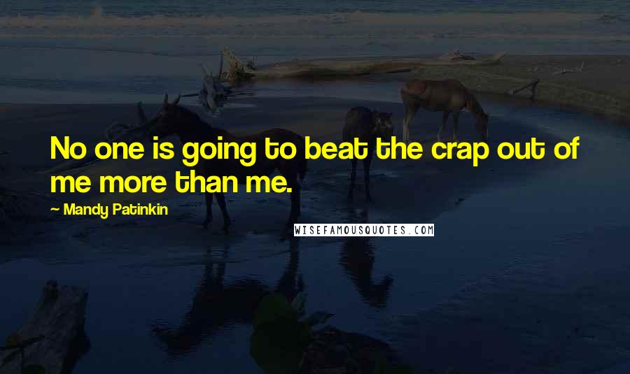 Mandy Patinkin Quotes: No one is going to beat the crap out of me more than me.