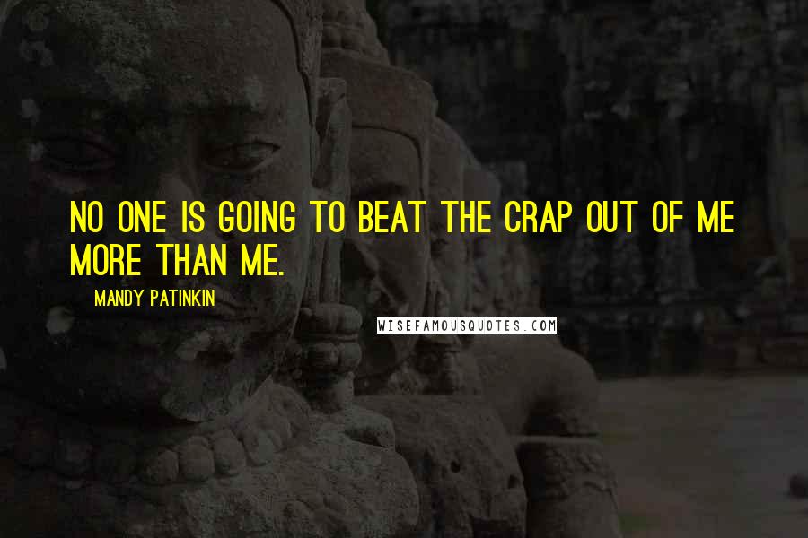 Mandy Patinkin Quotes: No one is going to beat the crap out of me more than me.