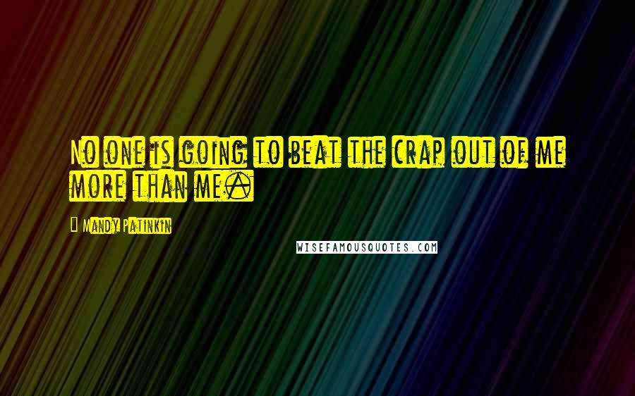 Mandy Patinkin Quotes: No one is going to beat the crap out of me more than me.