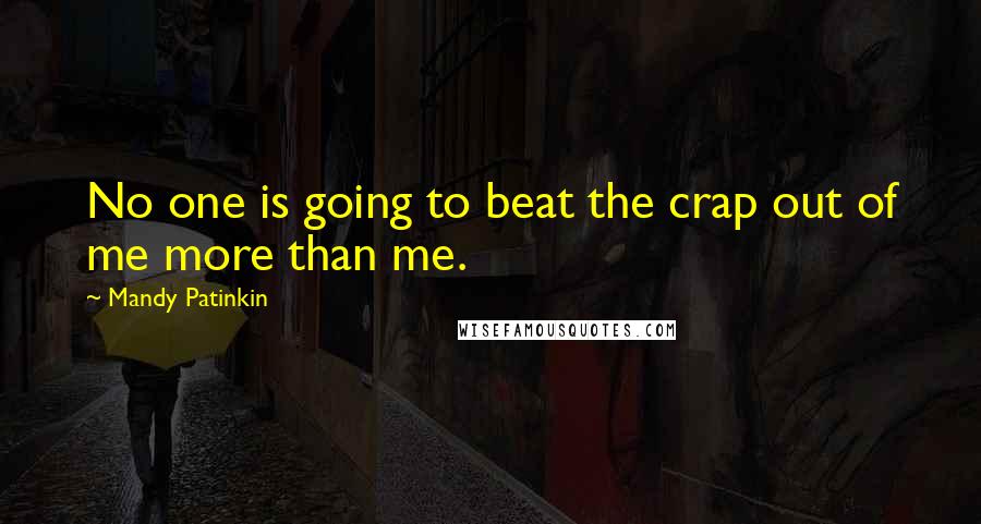 Mandy Patinkin Quotes: No one is going to beat the crap out of me more than me.