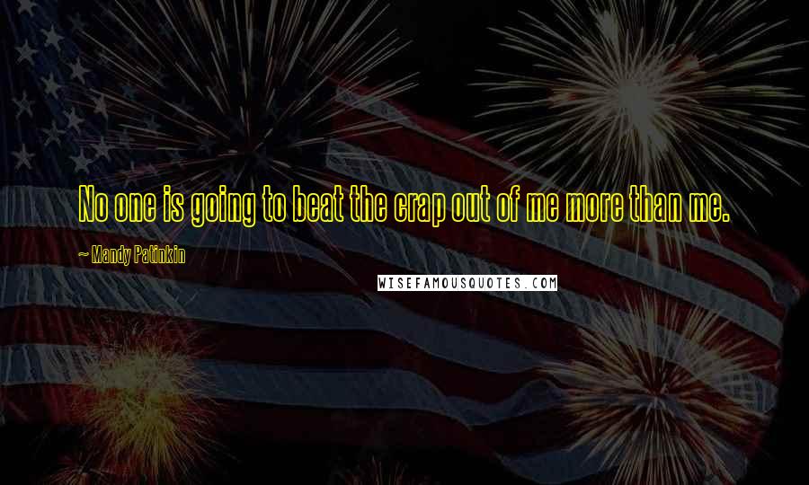 Mandy Patinkin Quotes: No one is going to beat the crap out of me more than me.