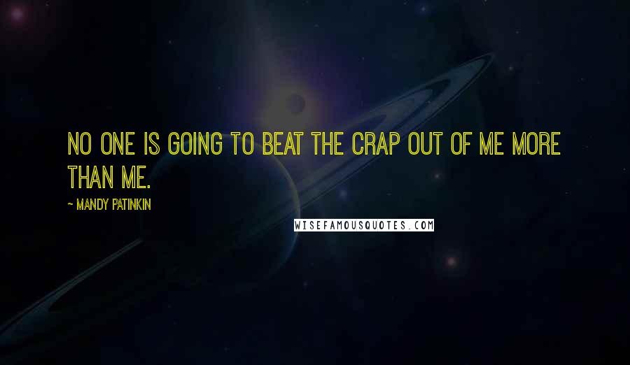 Mandy Patinkin Quotes: No one is going to beat the crap out of me more than me.