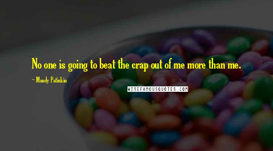 Mandy Patinkin Quotes: No one is going to beat the crap out of me more than me.