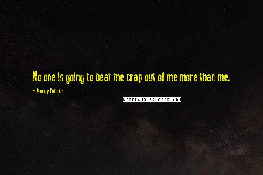 Mandy Patinkin Quotes: No one is going to beat the crap out of me more than me.