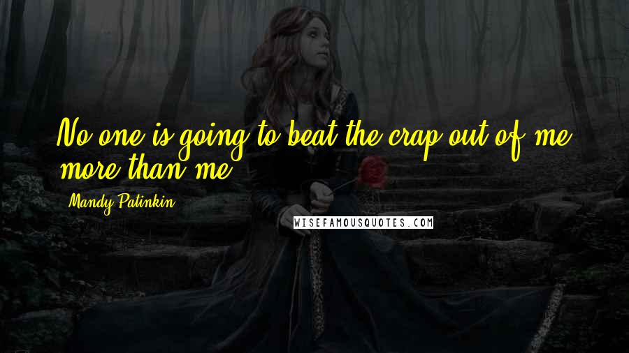 Mandy Patinkin Quotes: No one is going to beat the crap out of me more than me.