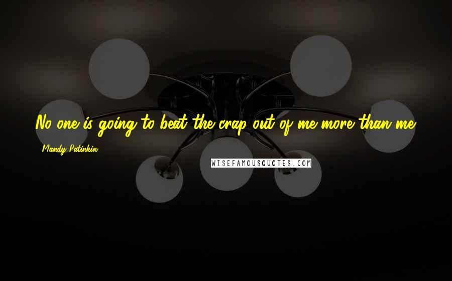 Mandy Patinkin Quotes: No one is going to beat the crap out of me more than me.