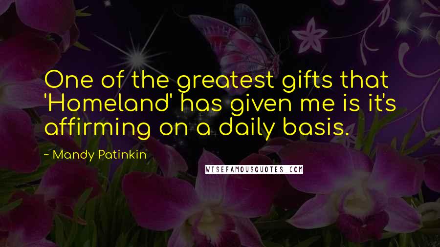 Mandy Patinkin Quotes: One of the greatest gifts that 'Homeland' has given me is it's affirming on a daily basis.