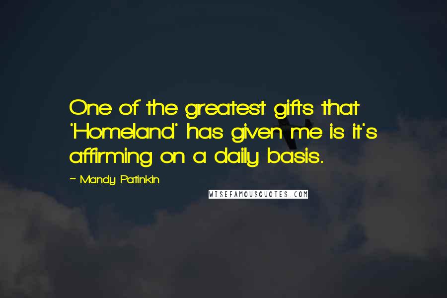 Mandy Patinkin Quotes: One of the greatest gifts that 'Homeland' has given me is it's affirming on a daily basis.