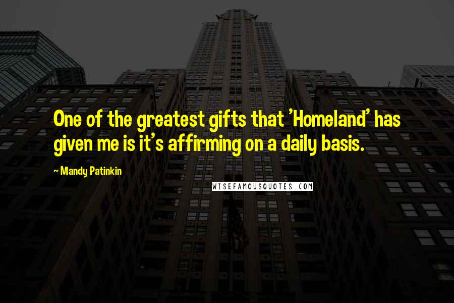 Mandy Patinkin Quotes: One of the greatest gifts that 'Homeland' has given me is it's affirming on a daily basis.