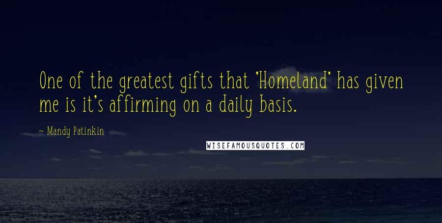 Mandy Patinkin Quotes: One of the greatest gifts that 'Homeland' has given me is it's affirming on a daily basis.
